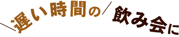 遅い時間の飲み会に