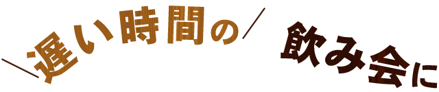 遅い時間の飲み会に